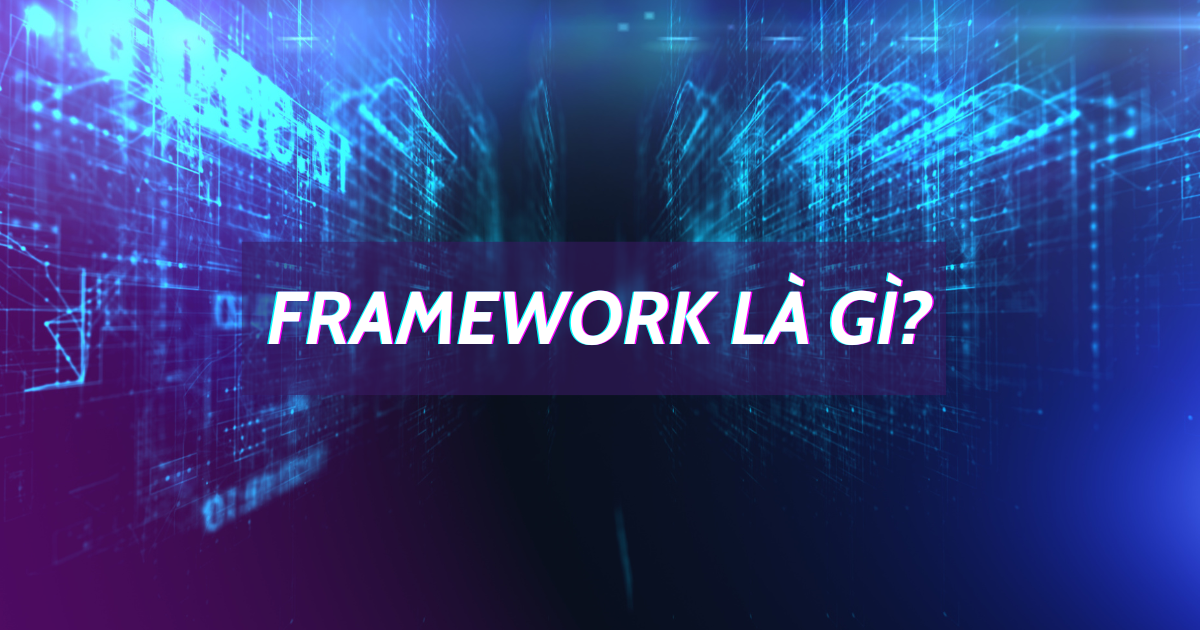 Framework là gì? Sự khác biệt giữa framework và library