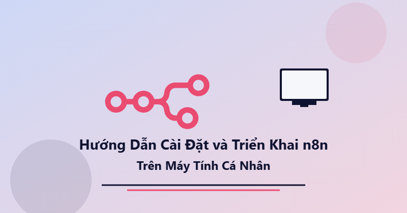 Hướng Dẫn Cài Đặt và Triển Khai n8n Trên Máy Tính Cá Nhân