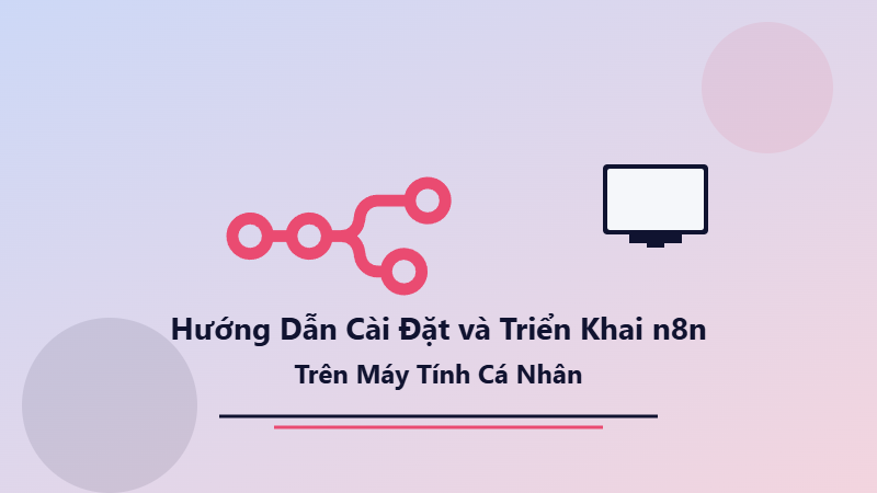 Hướng Dẫn Cài Đặt và Triển Khai n8n Trên Máy Tính Cá Nhân